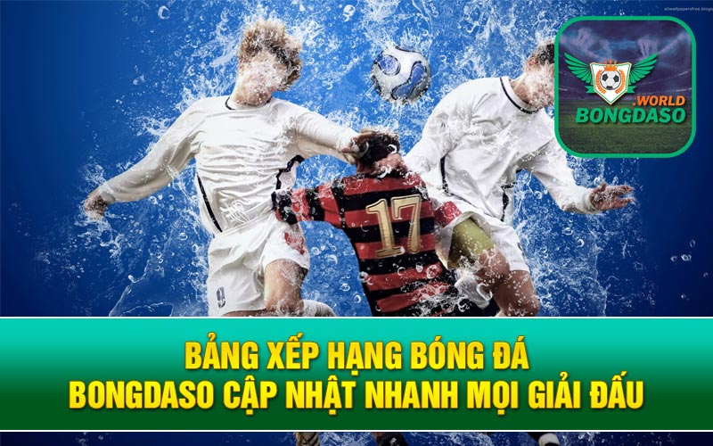 Bảng Xếp Hạng Bóng Đá Bongdaso Cập Nhật Nhanh Mọi Giải Đấu