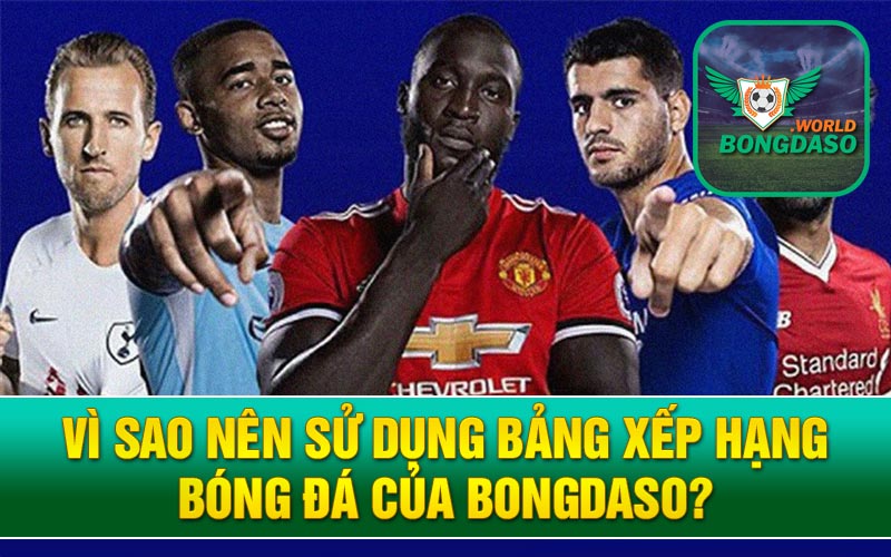 Bảng Xếp Hạng Bóng Đá Bongdaso Cập Nhật Nhanh Mọi Giải Đấu - 12 Vì sao nên sử dụng bảng xếp hạng bóng đá của Bongdaso?